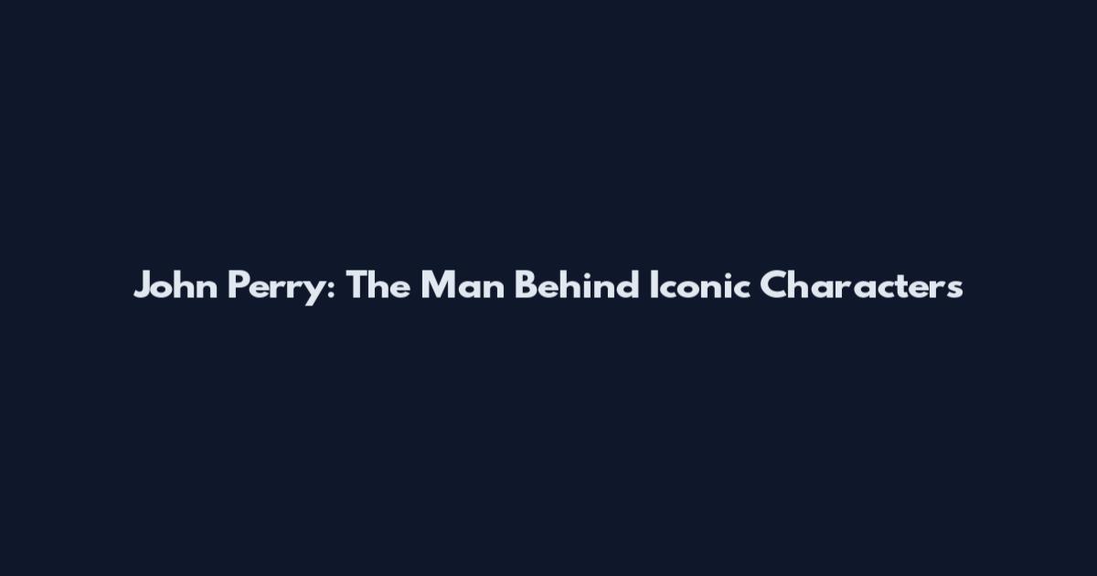 John Perry: The Man Behind Iconic Characters