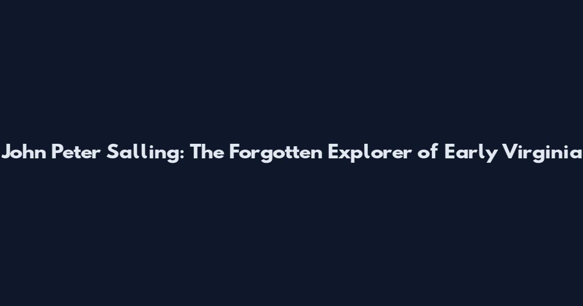 John Peter Salling: The Forgotten Explorer of Early Virginia