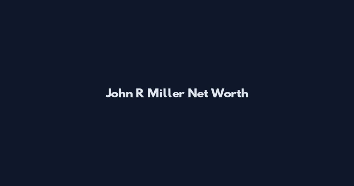 John R Miller Net Worth