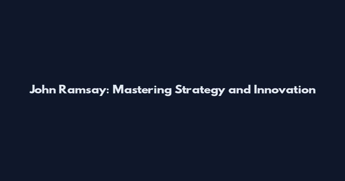 John Ramsay: Mastering Strategy and Innovation