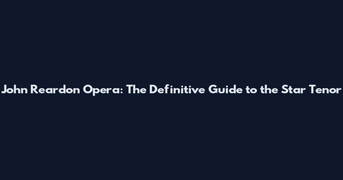 John Reardon Opera: The Definitive Guide to the Star Tenor