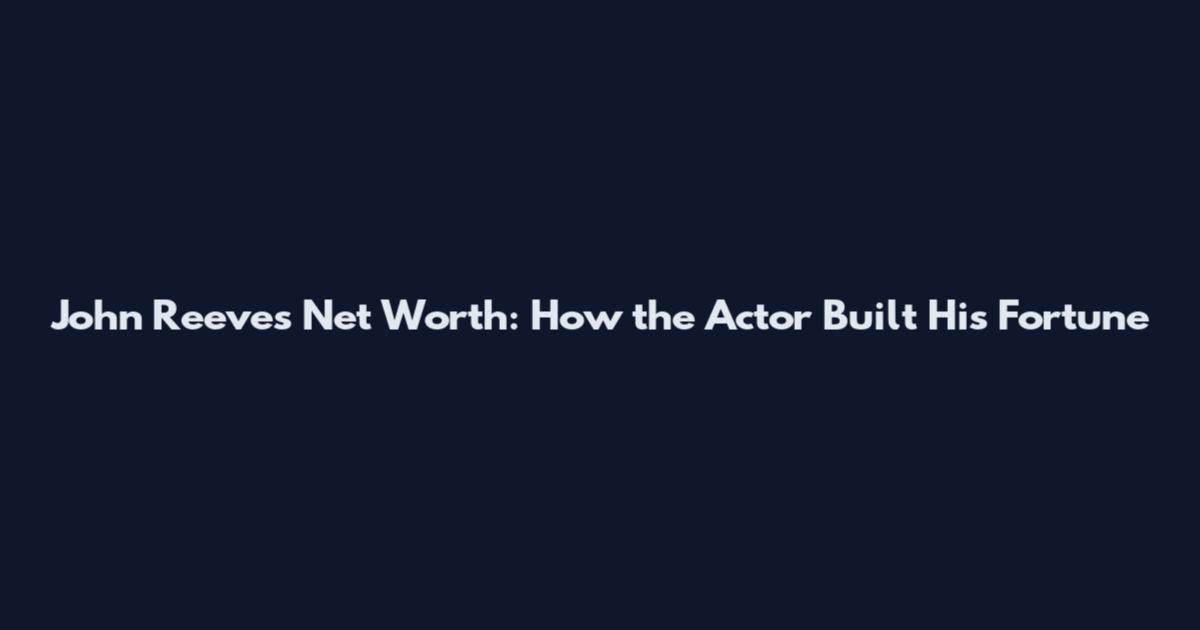 John Reeves Net Worth: How the Actor Built His Fortune