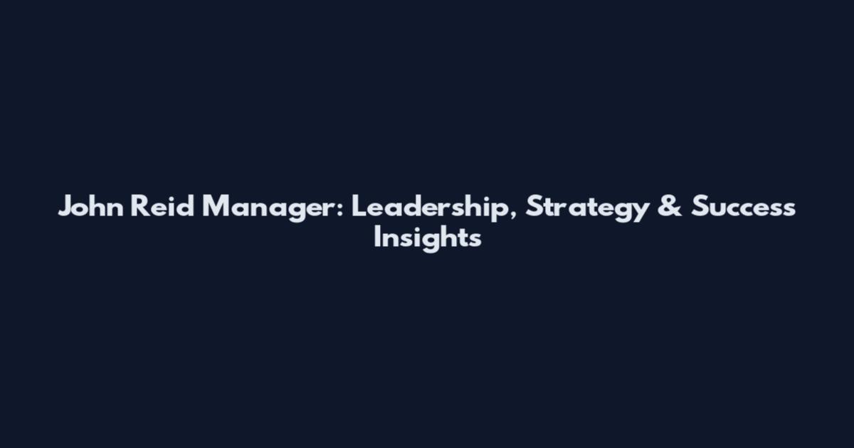 John Reid Manager: Leadership, Strategy & Success Insights