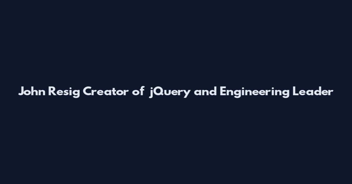 John Resig Creator of jQuery and Engineering Leader