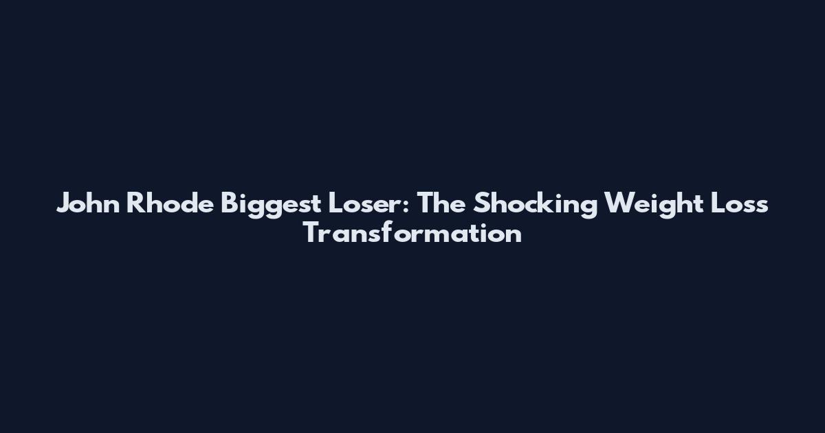 John Rhode Biggest Loser: The Shocking Weight Loss Transformation