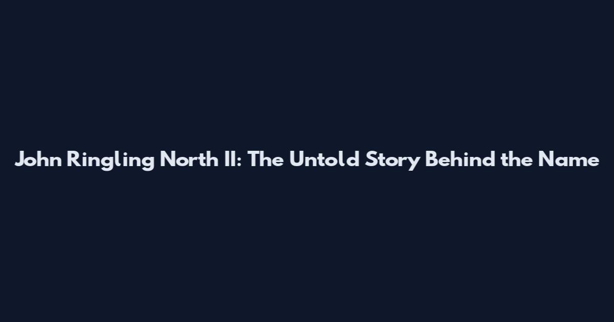 John Ringling North II: The Untold Story Behind the Name
