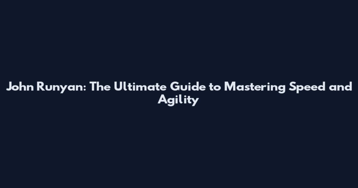 John Runyan: The Ultimate Guide to Mastering Speed and Agility