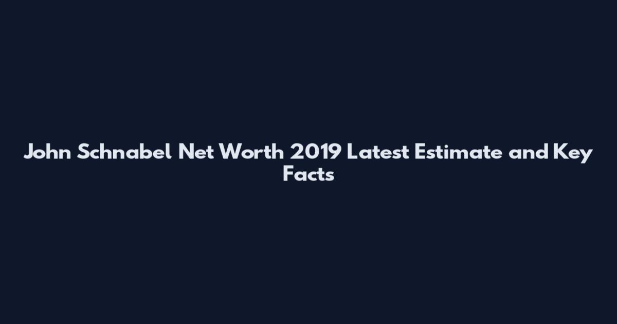 John Schnabel Net Worth 2019 Latest Estimate and Key Facts
