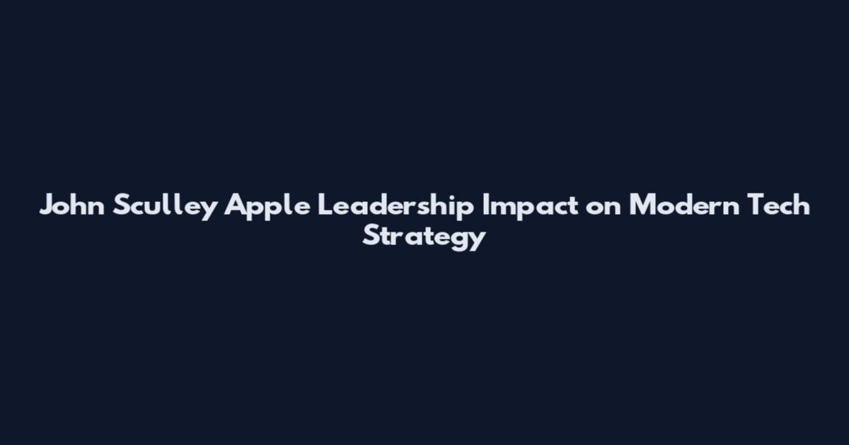 John Sculley Apple Leadership Impact on Modern Tech Strategy
