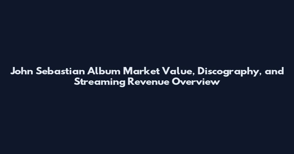 John Sebastian Album Market Value, Discography, and Streaming Revenue Overview
