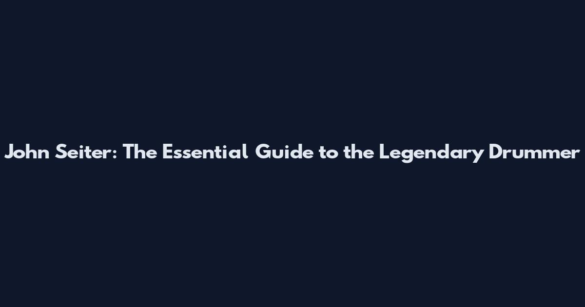 John Seiter: The Essential Guide to the Legendary Drummer