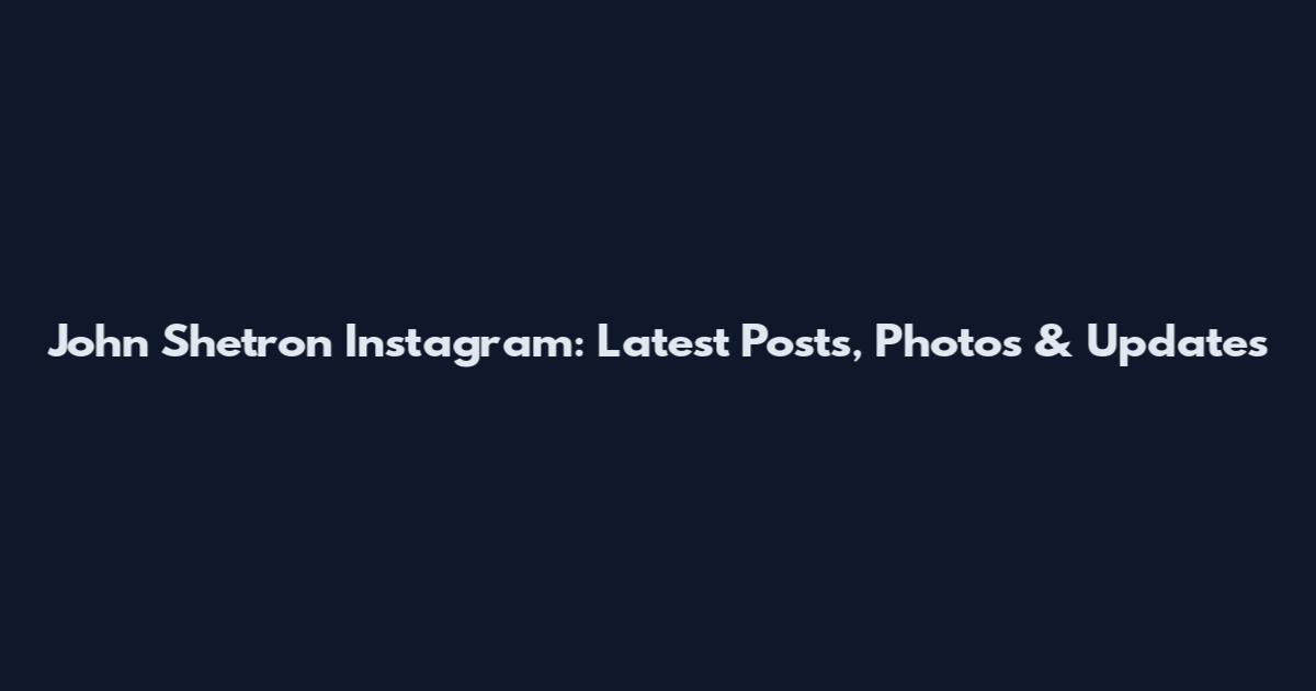 John Shetron Instagram: Latest Posts, Photos & Updates