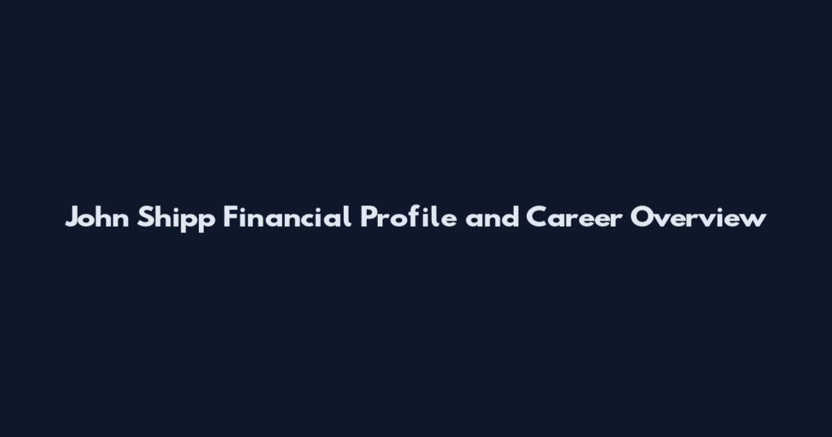 John Shipp Financial Profile and Career Overview