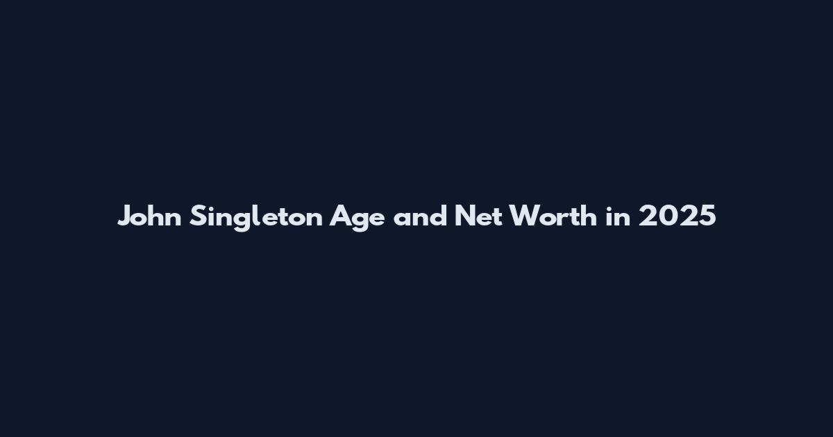 John Singleton Age and Net Worth in 2025