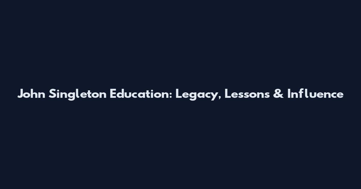 John Singleton Education: Legacy, Lessons & Influence