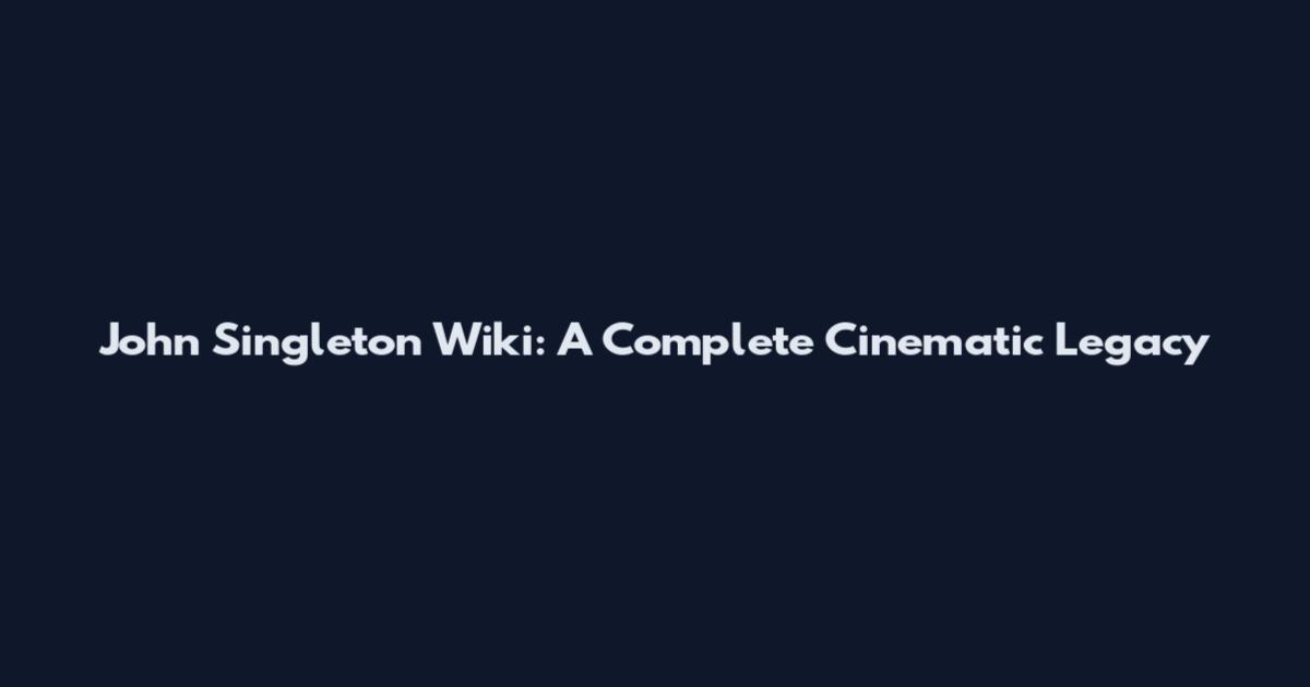 John Singleton Wiki: A Complete Cinematic Legacy