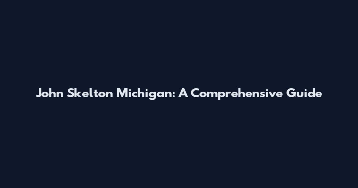 John Skelton Michigan: A Comprehensive Guide
