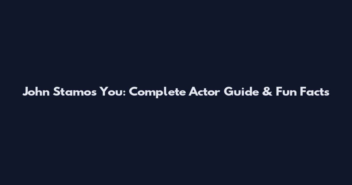 John Stamos You: Complete Actor Guide & Fun Facts