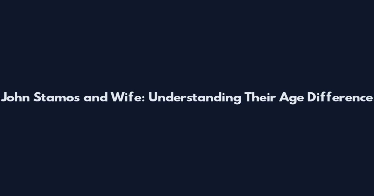 John Stamos and Wife: Understanding Their Age Difference