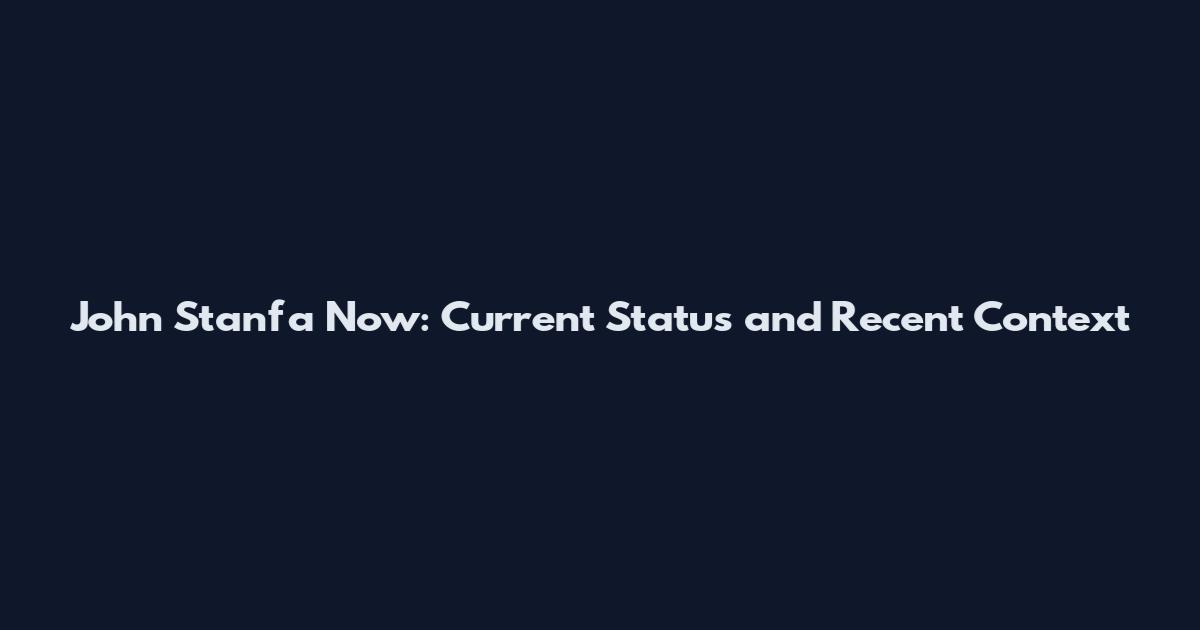 John Stanfa Now: Current Status and Recent Context