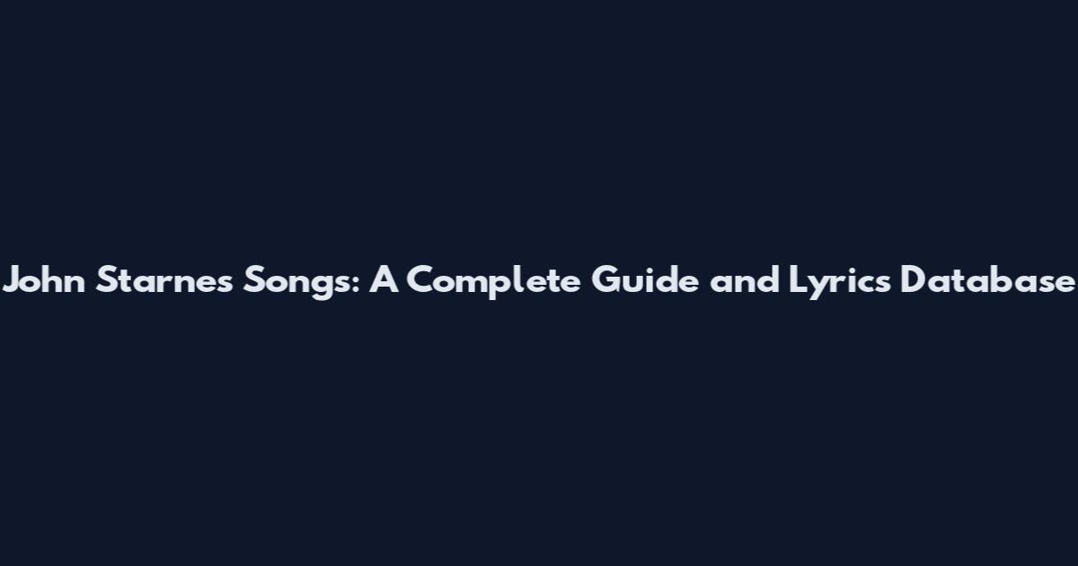 John Starnes Songs: A Complete Guide and Lyrics Database
