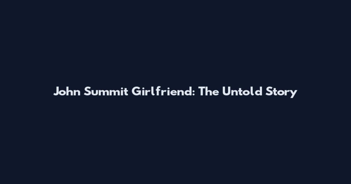John Summit Girlfriend: The Untold Story