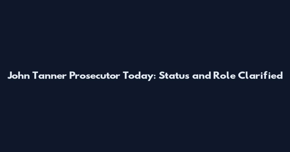 John Tanner Prosecutor Today: Status and Role Clarified