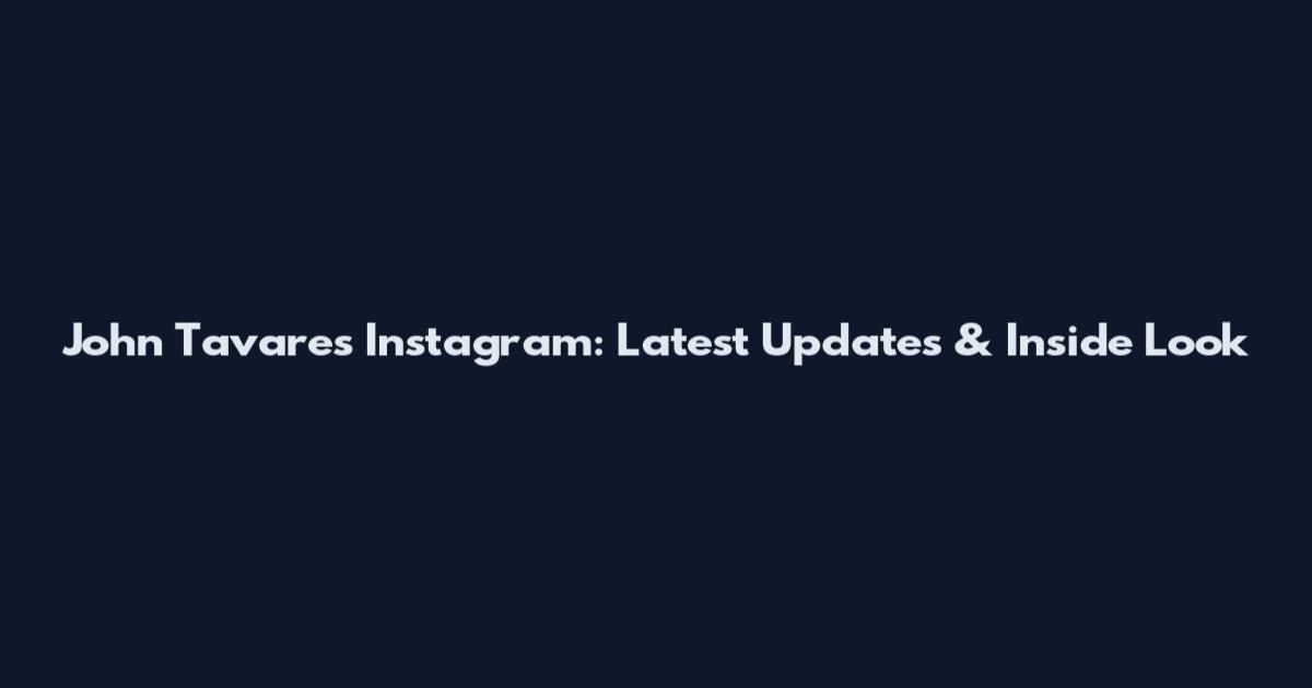 John Tavares Instagram: Latest Updates & Inside Look