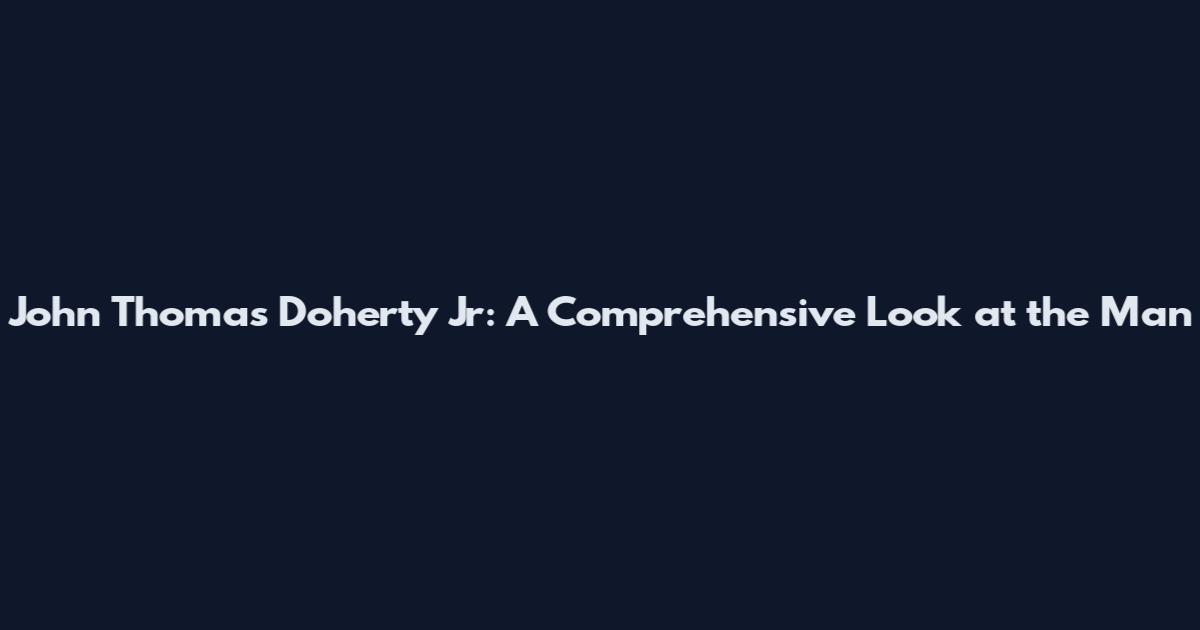 John Thomas Doherty Jr: A Comprehensive Look at the Man