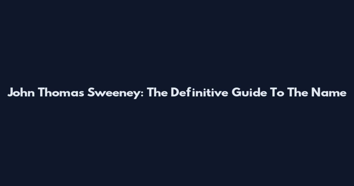 John Thomas Sweeney: The Definitive Guide To The Name