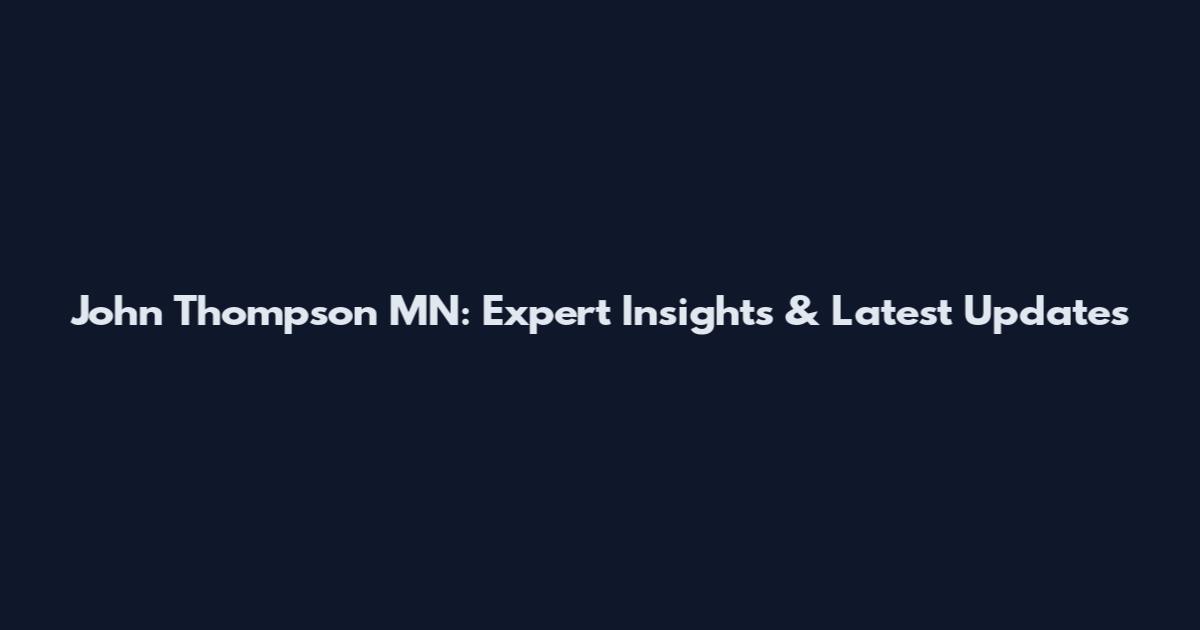 John Thompson MN: Expert Insights & Latest Updates