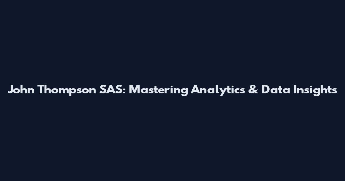 John Thompson SAS: Mastering Analytics & Data Insights