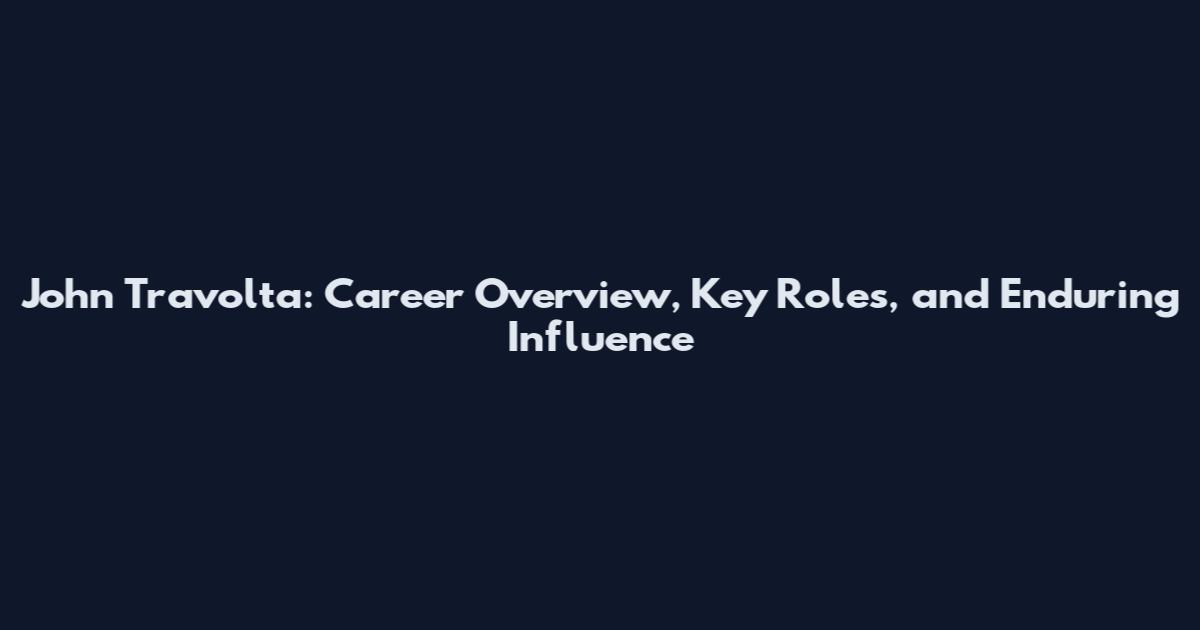 John Travolta: Career Overview, Key Roles, and Enduring Influence