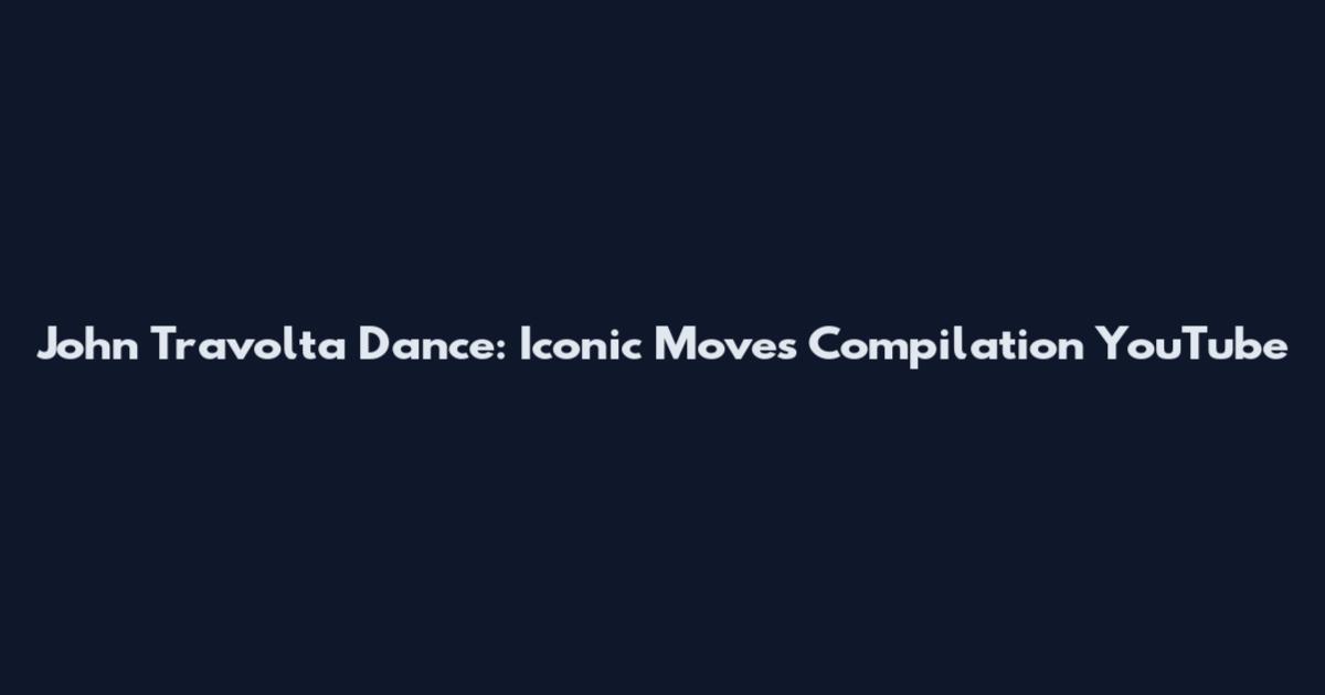 John Travolta Dance: Iconic Moves Compilation YouTube