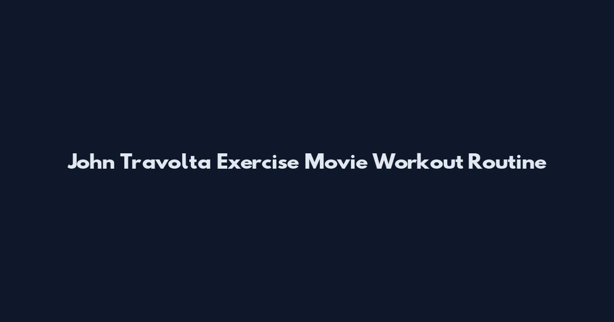 John Travolta Exercise Movie Workout Routine