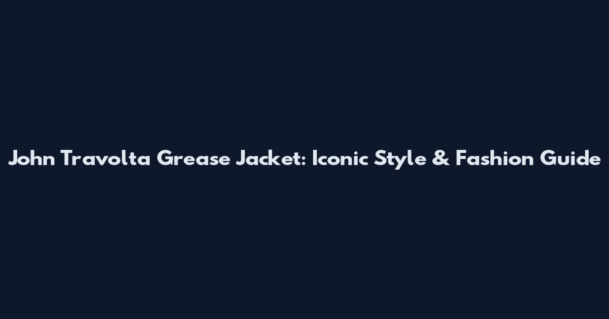 John Travolta Grease Jacket: Iconic Style & Fashion Guide
