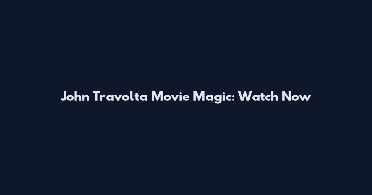 John Travolta Movie Magic: Watch Now