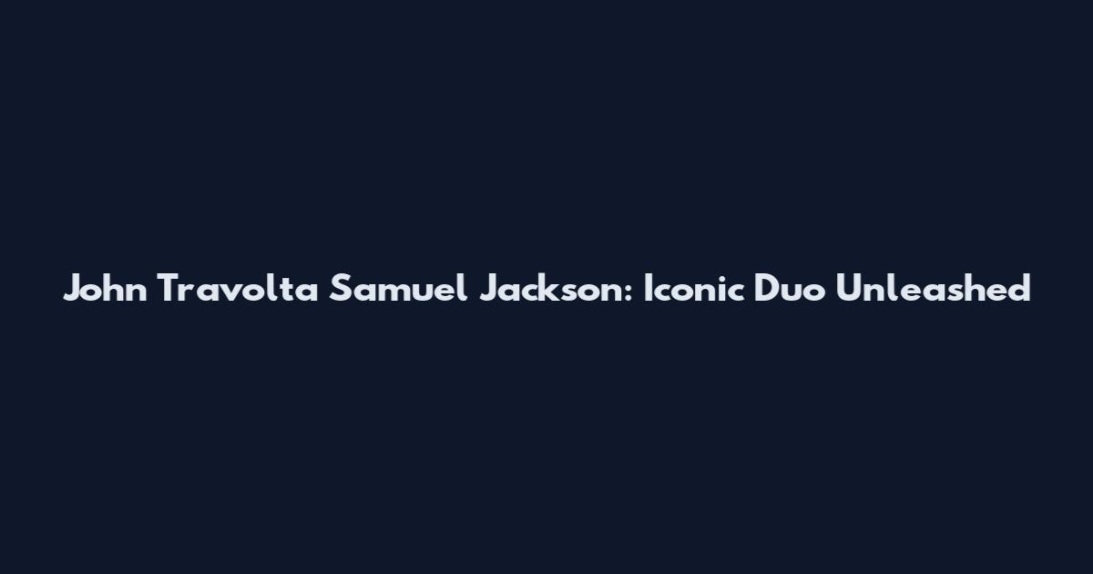 John Travolta Samuel Jackson: Iconic Duo Unleashed