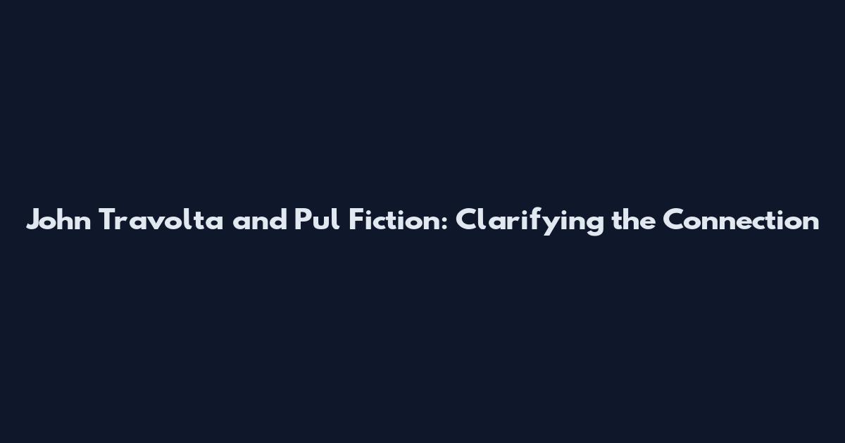 John Travolta and Pul Fiction: Clarifying the Connection