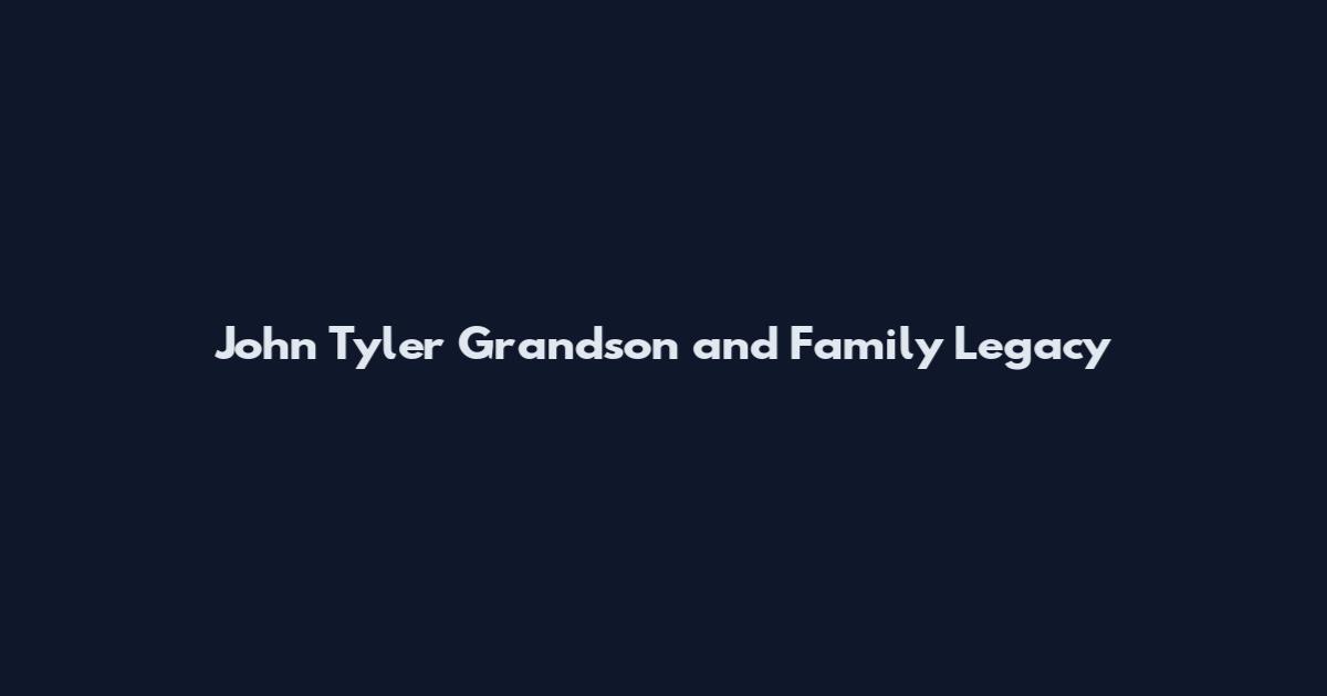 John Tyler Grandson and Family Legacy