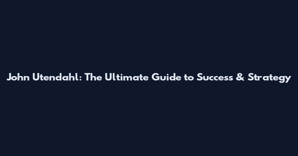 John Utendahl: The Ultimate Guide to Success & Strategy