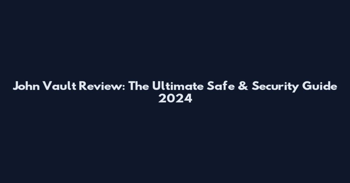 John Vault Review: The Ultimate Safe & Security Guide 2024