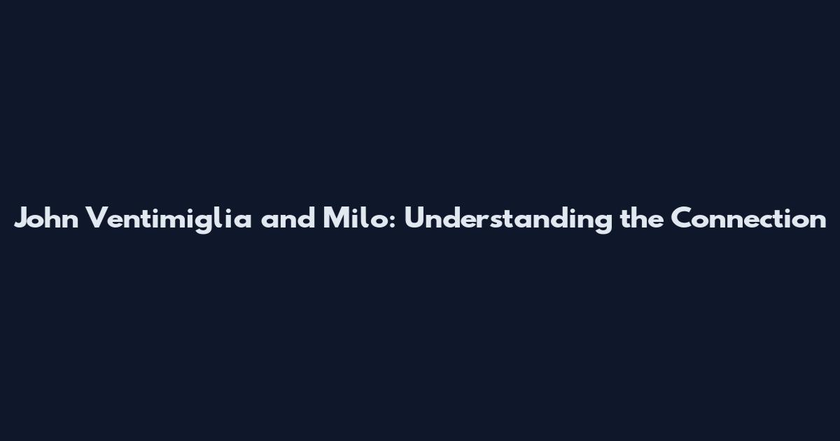 John Ventimiglia and Milo: Understanding the Connection