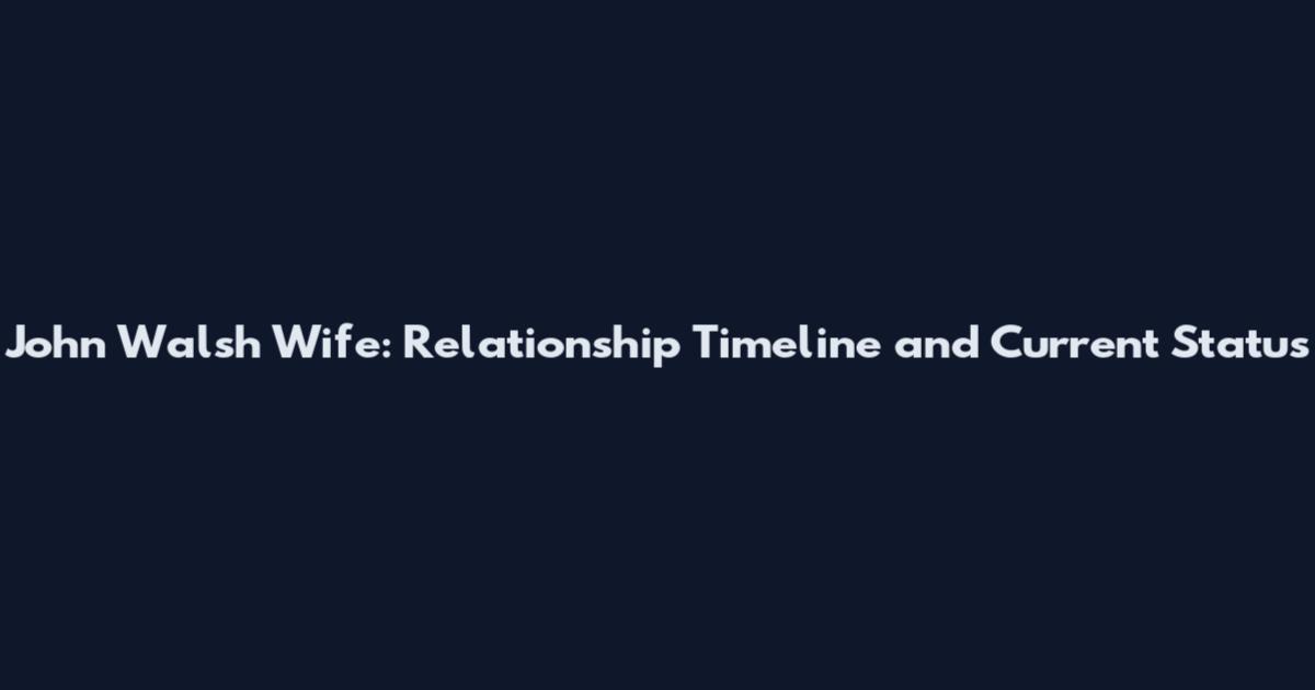 John Walsh Wife: Relationship Timeline and Current Status