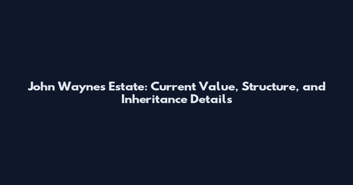 John Wayne's Estate: Current Value, Structure, and Inheritance Details