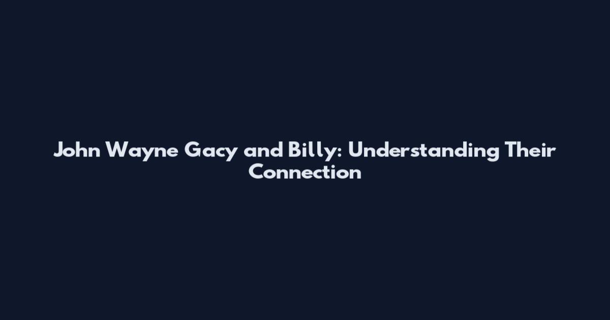 John Wayne Gacy and Billy: Understanding Their Connection