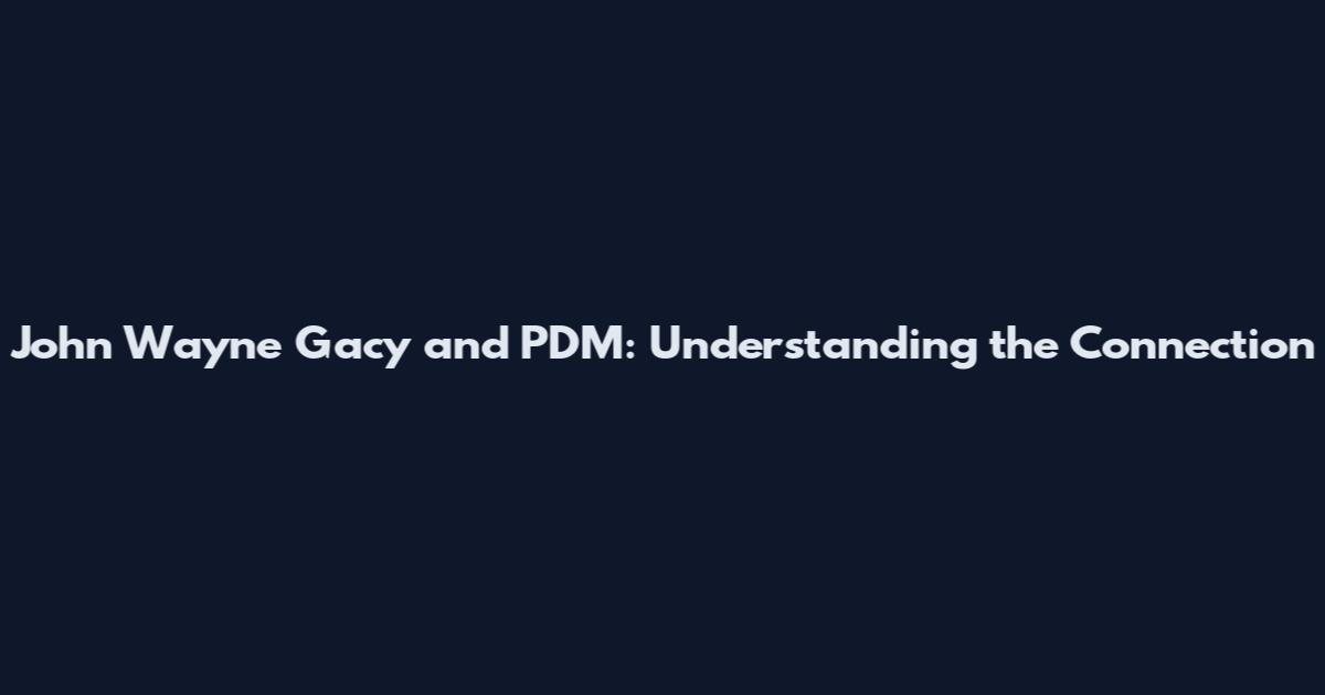 John Wayne Gacy and PDM: Understanding the Connection