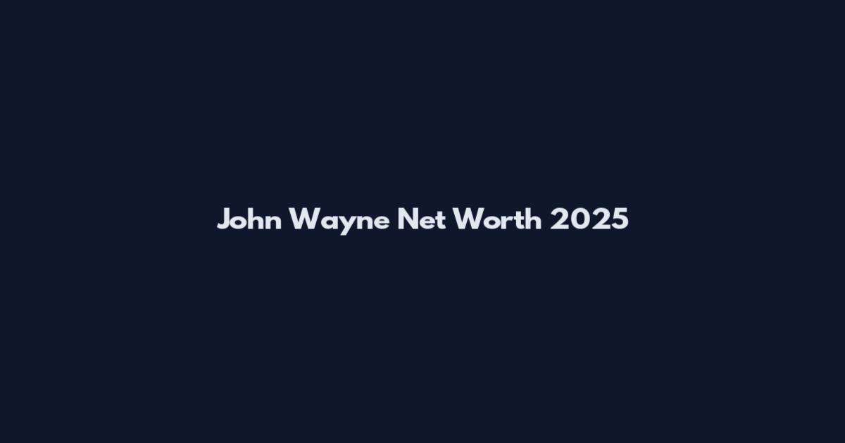 John Wayne Net Worth 2025