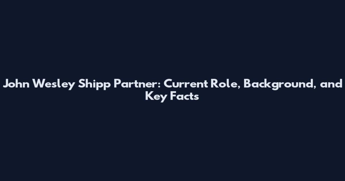 John Wesley Shipp Partner: Current Role, Background, and Key Facts