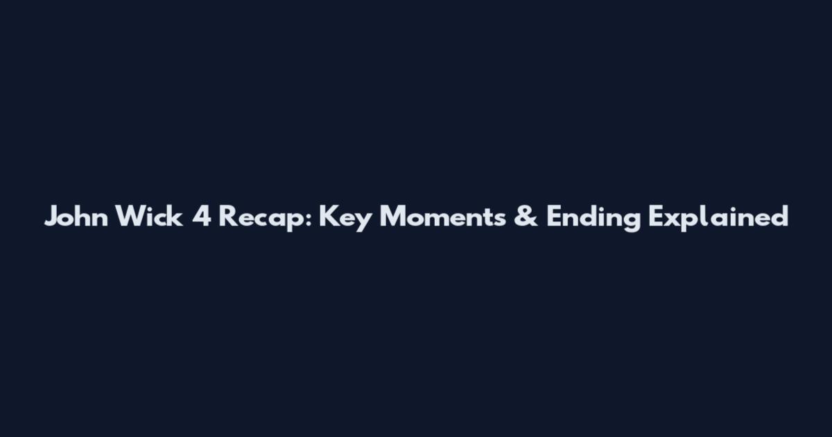 John Wick 4 Recap: Key Moments & Ending Explained